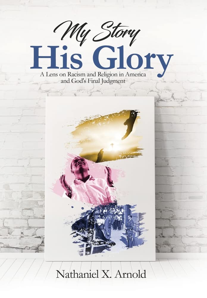 My Story, His Glory: A Lens on Racism and Religion In America, and God’s Final Judgement