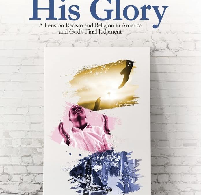 My Story, His Glory: A Lens on Racism and Religion In America, and God’s Final Judgement